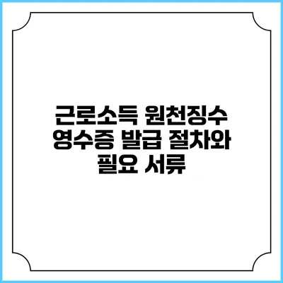 근로소득 원천징수 영수증 발급 절차와 필요 서류