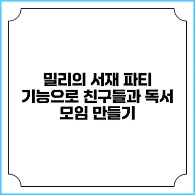 밀리의 서재 파티 기능으로 친구들과 독서 모임 만들기