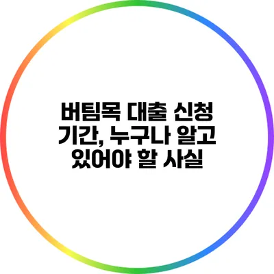 버팀목 대출 신청 기간, 누구나 알고 있어야 할 사실