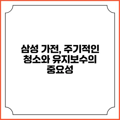 삼성 가전, 주기적인 청소와 유지보수의 중요성