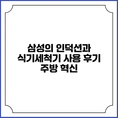삼성의 인덕션과 식기세척기 사용 후기 주방 혁신