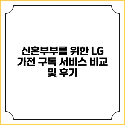 신혼부부를 위한 LG 가전 구독 서비스 비교 및 후기