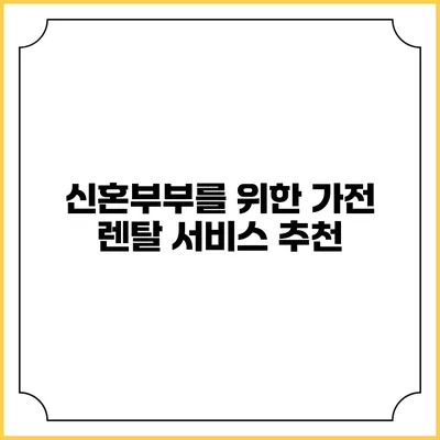 신혼부부를 위한 가전 렌탈 서비스 추천