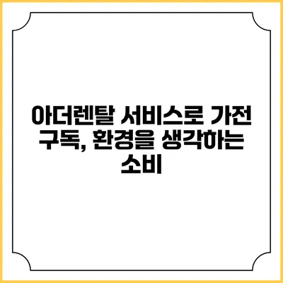 아더렌탈 서비스로 가전 구독, 환경을 생각하는 소비