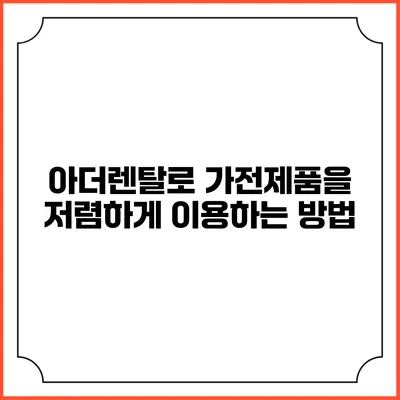 아더렌탈로 가전제품을 저렴하게 이용하는 방법