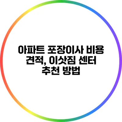 아파트 포장이사 비용 견적, 이삿짐 센터 추천 방법
