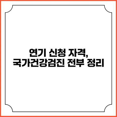 연기 신청 자격, 국가건강검진 전부 정리