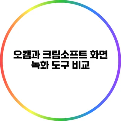 오캠과 크림소프트: 화면 녹화 도구 비교