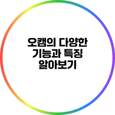 오캠의 다양한 기능과 특징 알아보기