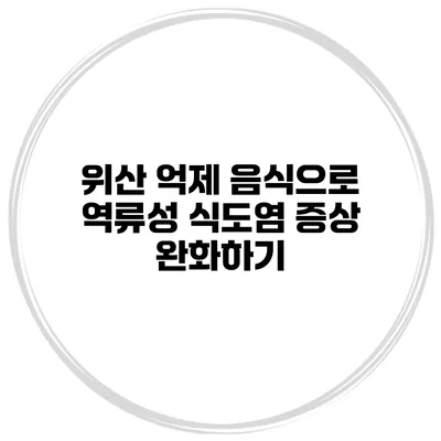 위산 억제 음식으로 역류성 식도염 증상 완화하기