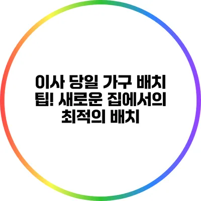 이사 당일 가구 배치 팁! 새로운 집에서의 최적의 배치