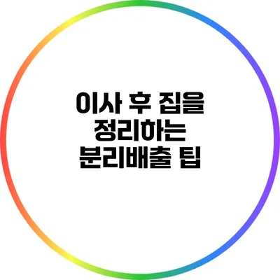 이사 후 집을 정리하는 분리배출 팁