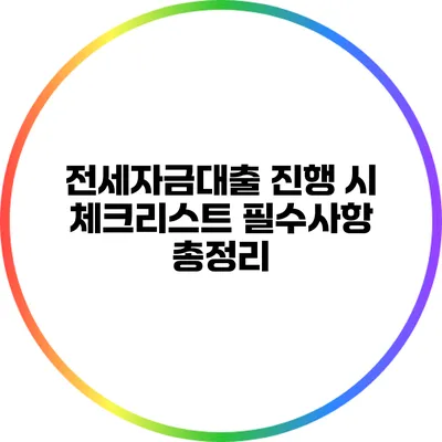 전세자금대출 진행 시 체크리스트: 필수사항 총정리