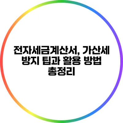 전자세금계산서, 가산세 방지 팁과 활용 방법 총정리