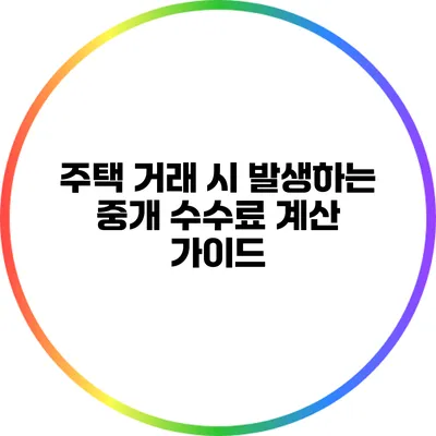 주택 거래 시 발생하는 중개 수수료 계산 가이드