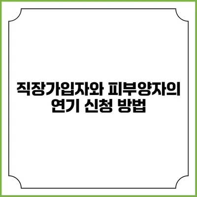 직장가입자와 피부양자의 연기 신청 방법