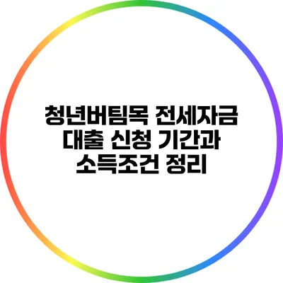 청년버팀목 전세자금 대출 신청 기간과 소득조건 정리