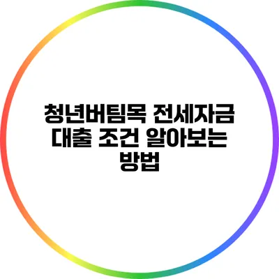 청년버팀목 전세자금 대출 조건 알아보는 방법