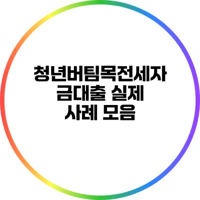 청년버팀목전세자금대출 실제 사례 모음