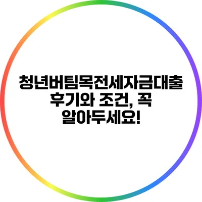 청년버팀목전세자금대출 후기와 조건, 꼭 알아두세요!