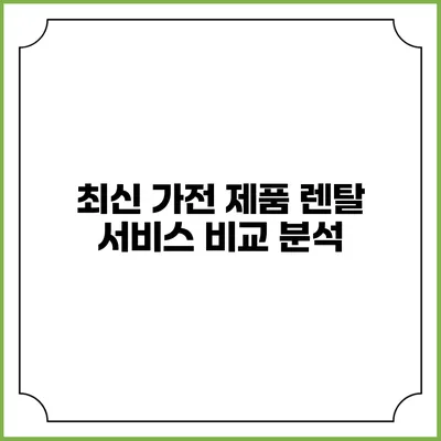 최신 가전 제품 렌탈 서비스 비교 분석