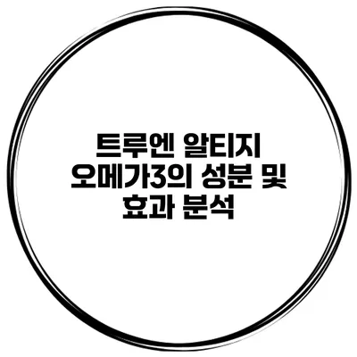 트루엔 알티지 오메가3의 성분 및 효과 분석