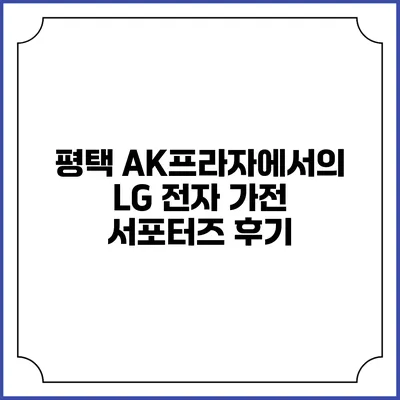 평택 AK프라자에서의 LG 전자 가전 서포터즈 후기