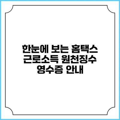 한눈에 보는 홈택스 근로소득 원천징수 영수증 안내