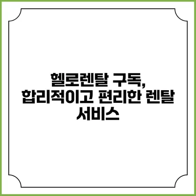 헬로렌탈 구독, 합리적이고 편리한 렌탈 서비스