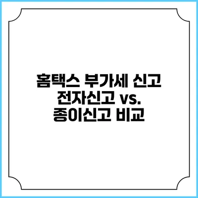 홈택스 부가세 신고 전자신고 vs. 종이신고 비교