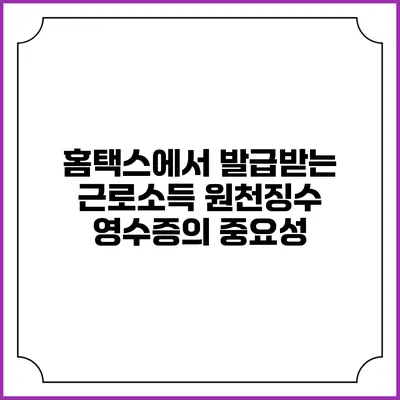 홈택스에서 발급받는 근로소득 원천징수 영수증의 중요성