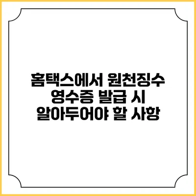 홈택스에서 원천징수 영수증 발급 시 알아두어야 할 사항