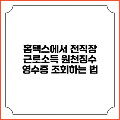 홈택스에서 전직장 근로소득 원천징수 영수증 조회하는 법
