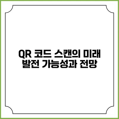 QR 코드 스캔의 미래 발전 가능성과 전망