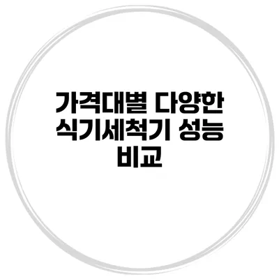 가격대별 다양한 식기세척기 성능 비교