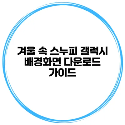 겨울 속 스누피 갤럭시 배경화면 다운로드 가이드