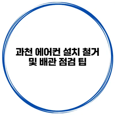 과천 에어컨 설치 철거 및 배관 점검 팁