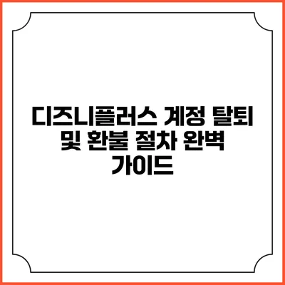 디즈니플러스 계정 탈퇴 및 환불 절차 완벽 가이드