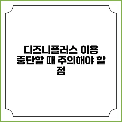 디즈니플러스 이용 중단할 때 주의해야 할 점