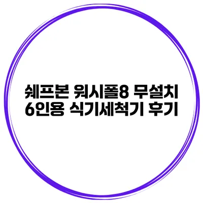 쉐프본 워시폴8 무설치 6인용 식기세척기 후기