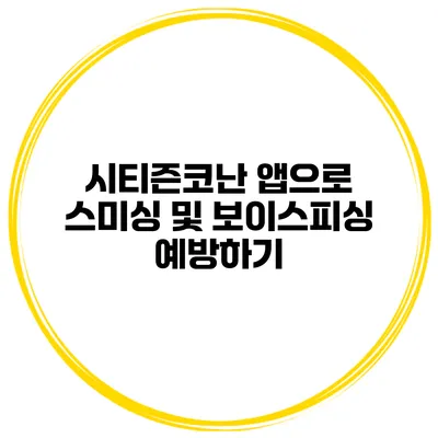 시티즌코난 앱으로 스미싱 및 보이스피싱 예방하기