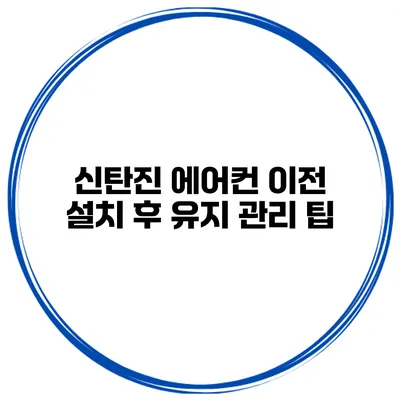 신탄진 에어컨 이전 설치 후 유지 관리 팁
