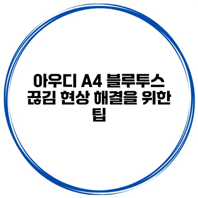 아우디 A4 블루투스 끊김 현상 해결을 위한 팁