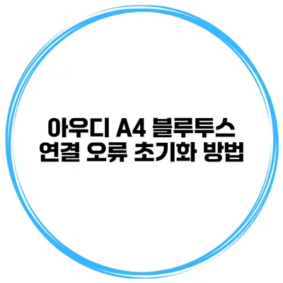 아우디 A4 블루투스 연결 오류 초기화 방법