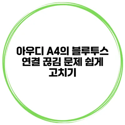 아우디 A4의 블루투스 연결 끊김 문제 쉽게 고치기