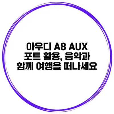 아우디 A8 AUX 포트 활용, 음악과 함께 여행을 떠나세요