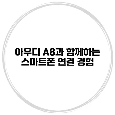 아우디 A8과 함께하는 스마트폰 연결 경험