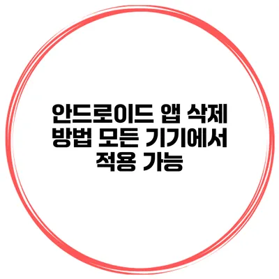 안드로이드 앱 삭제 방법 모든 기기에서 적용 가능