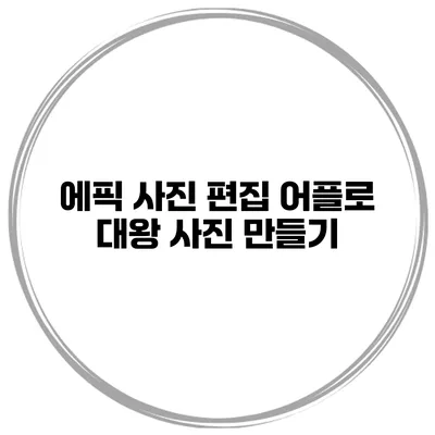 에픽 사진 편집 어플로 대왕 사진 만들기