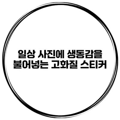 일상 사진에 생동감을 불어넣는 고화질 스티커